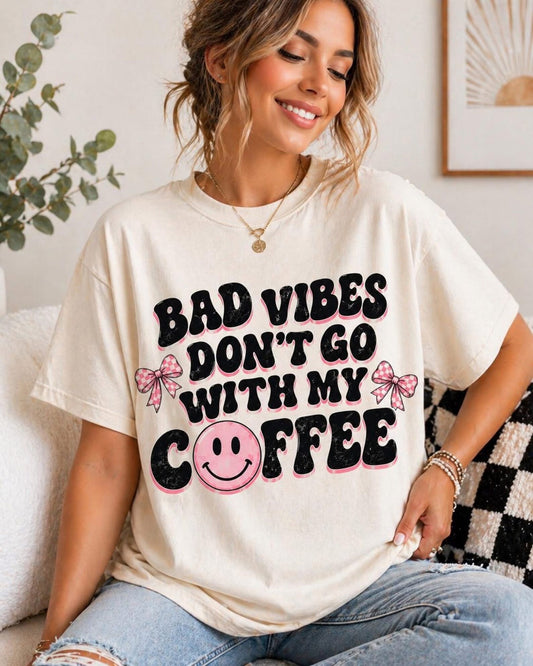 BAD VIBES DON’T GO WITH MY COFFEE